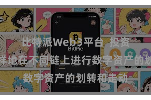 比特派Web3平台 投资者不错不祥地在不同链上进行数字资产的划转和走动