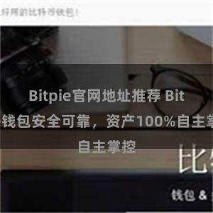 Bitpie官网地址推荐 Bitpie钱包安全可靠，资产100%自主掌控