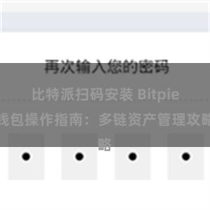 比特派扫码安装 Bitpie钱包操作指南：多链资产管理攻略