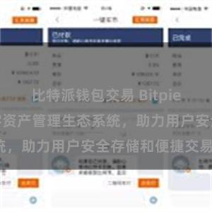 比特派钱包交易 Bitpie钱包：打造数字资产管理生态系统，助力用户安全存储和便捷交易。