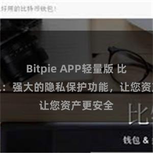 Bitpie APP轻量版 比特派钱包：强大的隐私保护功能，让您资产更安全