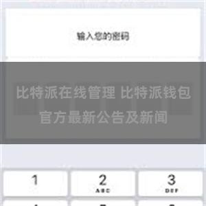 比特派在线管理 比特派钱包官方最新公告及新闻