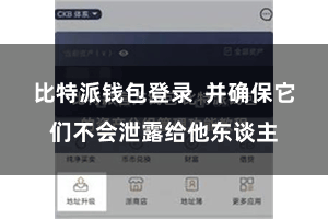 比特派钱包登录  并确保它们不会泄露给他东谈主