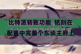 比特派转账功能  铭刻在配置中完善个东谈主府上