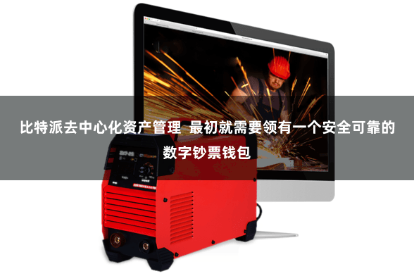比特派去中心化资产管理  最初就需要领有一个安全可靠的数字钞票钱包