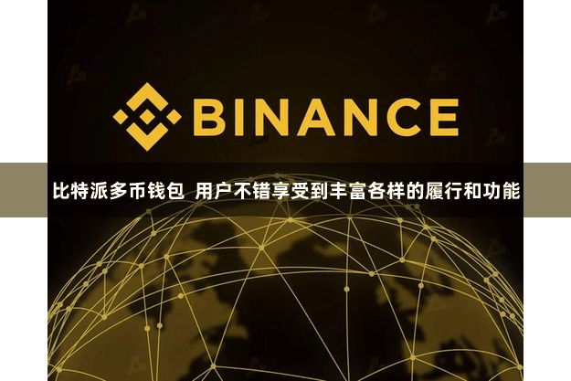 比特派多币钱包  用户不错享受到丰富各样的履行和功能