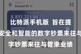 比特派手机版  旨在提供高效、安全和智能的数字钞票来往与管束业绩